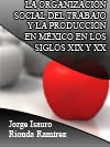  LA ORGANIZACIN SOCIAL DEL TRABAJO Y LA PRODUCCIN EN MXICO EN LOS SIGLOS XIX Y XX  
