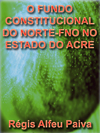 O FUNDO CONSTITUCIONAL DO NORTE-FNO NO ESTADO DO ACRE: RECURSOS DO POVO, POLTICA DE ESTADO, BENEFCIOS DA ELITE 