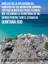 ANáLISIS DE LA APLICACIóN DEL CONVENIO DE COLABORACIóN ADMINISTRATIVA EN MATERIA FISCAL FEDERAL QUE CELEBRAN LA SECRETARIA DE HACIENDA FEDERAL CON EL ESTADO DE QUINTANA ROO