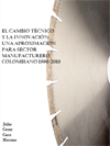 EL CAMBIO TÉCNICO Y LA INNOVACIÓN: UNA APROXIMACIÓN PARA SECTOR MANUFACTURERO COLOMBIANO 1990-2010