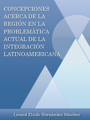 CONCEPCIONES ACERCA DE LA REGIN EN LA PROBLEMTICA ACTUAL DE LA INTEGRACIN LATINOAMERICANA