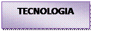 Cuadro de texto: TECNOLOGIA